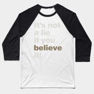 It's Not a Lie if You Believe it! Baseball T-Shirt